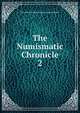 The Numismatic Chronicle. 2, Royal Numismatic Society (Great Britain) 