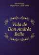 Vida de Don Andre?s Bello, Miguel Luis Amunategui 