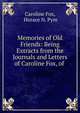 Memories of Old Friends: Being Extracts from the Journals and Letters of Caroline Fox, of ., Caroline Fox, Horace N. Pym 