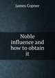 Noble influence and how to obtain it, James Copner 