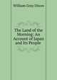 The Land of the Morning: An Account of Japan and Its People ., William Gray Dixon 
