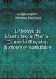L'Abbaye de Maubuisson (Notre-Dame-la-Royale): histoire et cartulaire, Joseph Depoin , Adolphe Dutilleux 