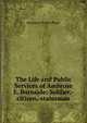 The Life and Public Services of Ambrose E. Burnside: Soldier,-citizen,-statesman, Benjamin Perley Poore 