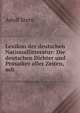 Lexikon der deutschen Nationallitteratur: Die deutschen Dichter und Prosaiker aller Zeiten, mit ., Adolf Stern 