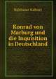Konrad von Marburg und die Inquisition in Deutschland, Balthasar Kaltner 
