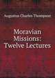 Moravian Missions: Twelve Lectures, Thompson, A. C. 