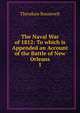 The Naval War of 1812: To which is Appended an Account of the Battle of New Orleans. 1, Theodore Roosevelt 