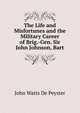 The Life and Misfortunes and the Military Career of Brig.-Gen. Sir John Johnson, Bart, De Peyster, J. Watts 