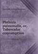 Phthisis pulmonalis, or, Tubercular consumption, Gershom Nelson Brigham 