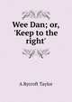 Wee Dan; or, 'Keep to the right'., A. Rycroft Taylor 