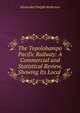 The Topolobampo Pacific Railway: A Commercial and Statistical Review, Showing Its Local ., Alexander Dwight Anderson 