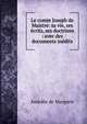 Le comte Joseph de Maistre: sa vie, ses ?crits, ses doctrines : avec des documents in?dits., Amedee de Margerie 