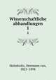 Wissenschaftliche abhandlungen. 1, Helmholtz, Hermann von, 1821-1894 
