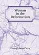 Woman in the Reformation, Emma Louise Parry 