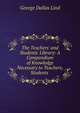 The Teachers' and Students' Library: A Compendium of Knowledge Necessary to Teachers, Students ., George Dallas Lind 