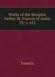 Works of the Seraphic Father St. Francis of Assisi. 33; v. 612, Francis 