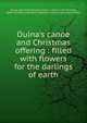 Ouina's canoe and Christmas offering : filled with flowers for the darlings of earth, Ouina (Spirit),Richmond, Cora L. V. (Cora Linn Victoria), 1840-1923,Harry Houdini Collection (Library of Congress) DLC 