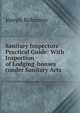 Sanitary Inspectors' Practical Guide: With Inspection of Lodging-houses (under Sanitary Acts ., Joseph Robinson 