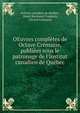 OEuvres compl?tes de Octave Cr?mazie, publi?es sous le patronage de l'Institut canadien de Qu?bec, Institut canadien de Qu?bec, Henri Raymond Casgrain, Octave Cr?mazie 
