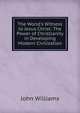 The World's Witness to Jesus Christ: The Power of Christianity in Developing Modern Civilization, Williams, John 