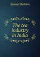 The tea industry in India, Samuel Baildon 