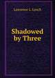 Shadowed by Three, Lawrence L. Lynch 