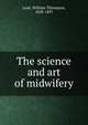 The science and art of midwifery, Lusk, William Thompson, 1838-1897 