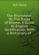 The Rhymester: Or, The Rules of Rhyme. A Guide to English Versification. With a Dictionary of ., Tom Hood 