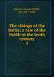 The vikings of the Baltic; a tale of the North in the tenth century. 3, Dasent, George Webbe, Sir, 1817-1896 