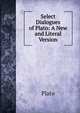 Select Dialogues of Plato: A New and Literal Version, Plato 