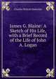 James G. Blaine: A Sketch of His Life, with a Brief Record of the Life of John A. Logan, Charles Wolcott Balestier 