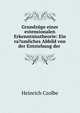 Grundz?ge einer extensionalen Erkenntnisstheorie: Ein ra?umliches Abbild von der Entstehung der ., Heinrich Czolbe 