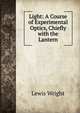 Light: A Course of Experimental Optics, Chiefly with the Lantern, Wright, Lewis, 1838-1905 