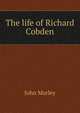 The life of Richard Cobden, Morley, John, 1838-1923 