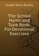 The School Hymn and Tune Book: For Devotional Exercises, Joseph Dana Bartley 