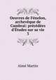 Oeuvres de F?nelon, archev?que de Cambrai: pr?c?d?es d'?tudes sur sa vie, Aime Martin 