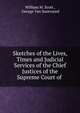 Sketches of the Lives, Times and Judicial Services of the Chief Justices of the Supreme Court of ., William M. Scott , George Van Santvoord 
