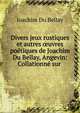 Divers jeux rustiques et autres ?uvres po?tiques de Joachim Du Bellay, Angevin: Collationn? sur ., Joachim Du Bellay 