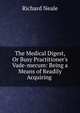 The Medical Digest, Or Busy Practitioner's Vade-mecum: Being a Means of Readily Acquiring ., Richard Neale 