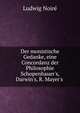 Der monistische Gedanke, eine Concordanz der Philosophie Schopenhauer's, Darwin's, R. Mayer's ., Ludwig Noire 