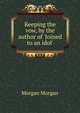 Keeping the vow, by the author of 'Joined to an idol'., Morgan Morgan 