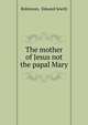 The mother of Jesus not the papal Mary, Robinson, Edward Jewitt 