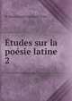 tudes sur la posie latine. 2, M. Henri Joseph Guillaume Patin 