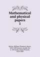 Mathematical and physical papers. 1, Kelvin, William Thomson, Baron, 1824-1907,Larmor, Joseph, Sir, b. 1857,Joule, James Prescott, 1818-1889 