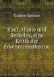 Kant, Hume und Berkeley, eine Kritik der Erkenntnisstheorie, Gideon Spicker 