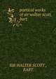 Poetical works of sir walter scott, bart, Scott, Walter, Sir, 1771-1832 