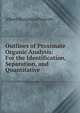 Outlines of Proximate Organic Analysis: For the Identification, Separation, and Quantitative ., Albert Benjamin Prescott 