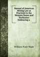Manual of American Mining Law as Practiced in the Western States and Territories: Embracing a ., William Pratt Wade 
