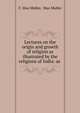 Lectures on the origin and growth of religion as illustrated by the religions of India: as ., Muller Friedrich Max 