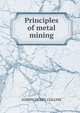 Principles of metal mining, JOSEPH HENRY. COLLINS 